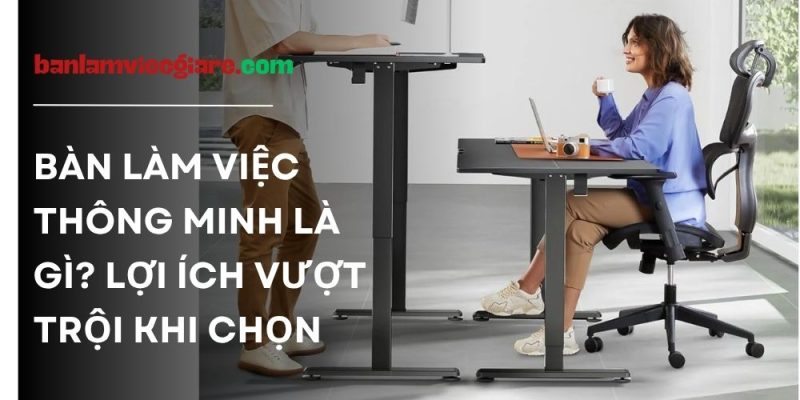 Bàn làm việc thông minh là gì?