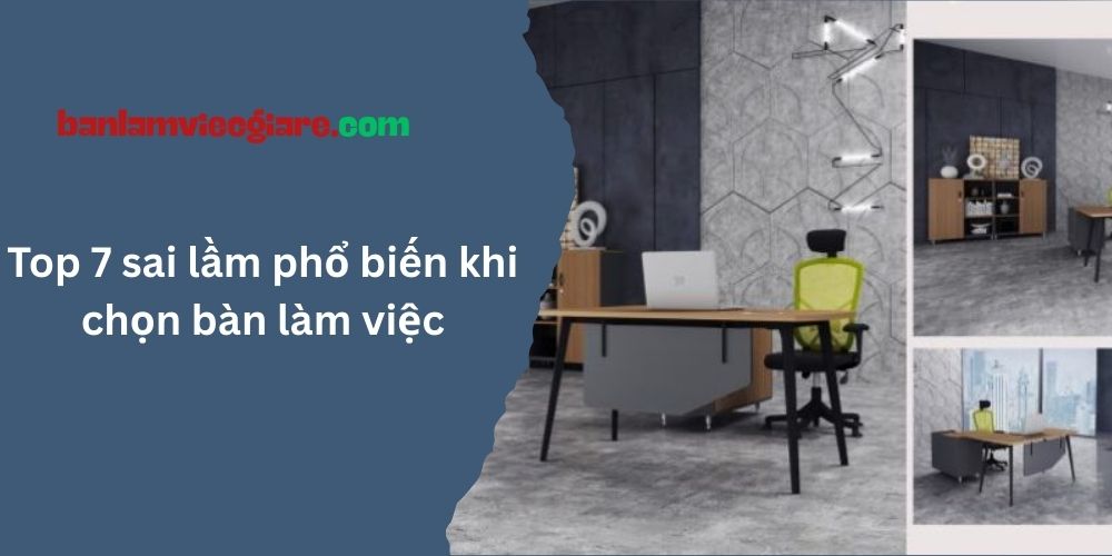 7+ Sai lầm khi chọn bàn làm việc