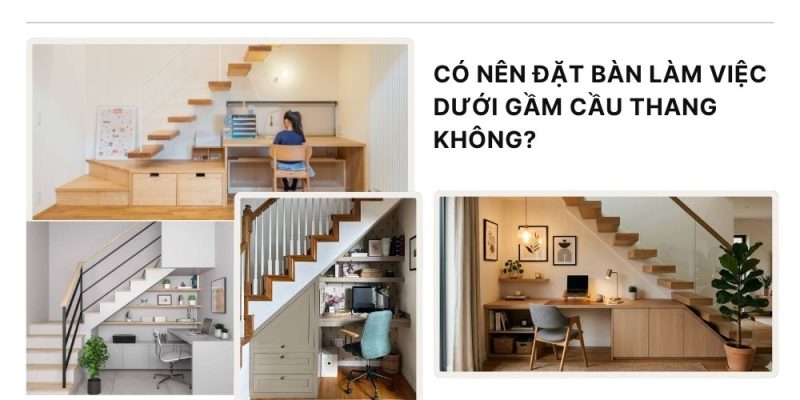 Có nên đặt bàn làm việc dưới gầm cầu thang không