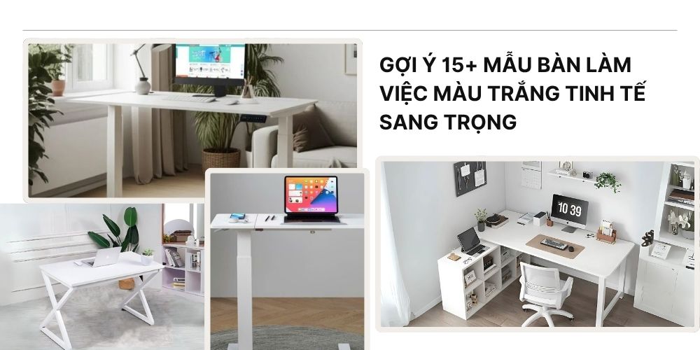 Gợi ý các mẫu bàn làm việc màu trắng sang trọng, tinh tế